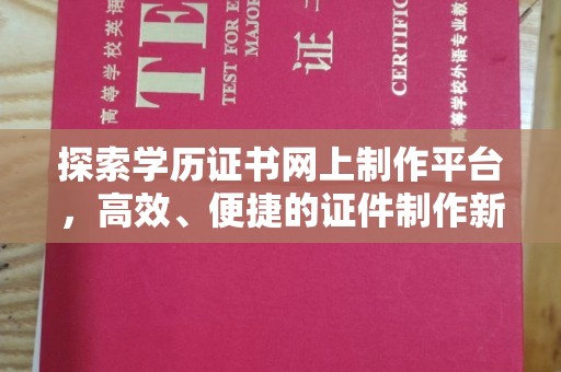 秀峰探索学历证书网上制作平台，高效、便捷的证件制作新选择
