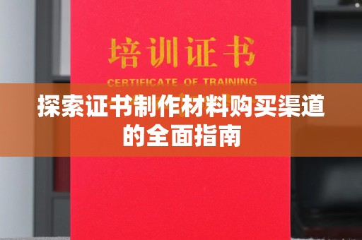 秀峰探索证书制作材料购买渠道的全面指南
