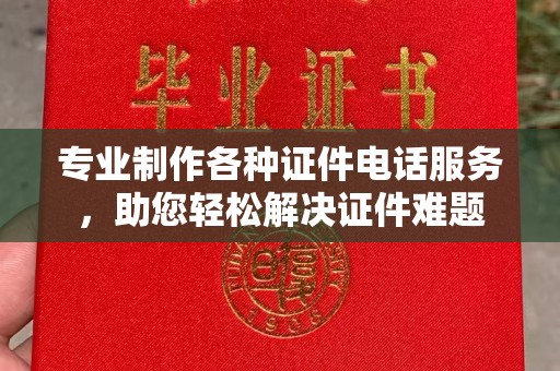 秀峰专业制作各种证件电话服务，助您轻松解决证件难题