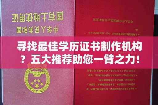 秀峰寻找最佳学历证书制作机构？五大推荐助您一臂之力！